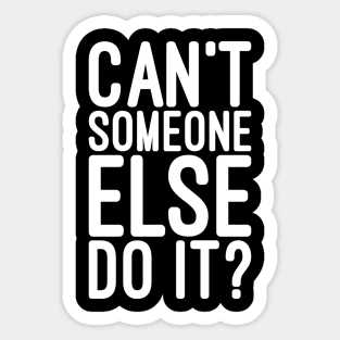 Can't Someone Else Do It - Funny Sayings Sticker